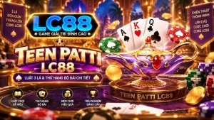 Teen Patti LC88 – Luật 3 Lá & Thứ Hạng Bộ Bài