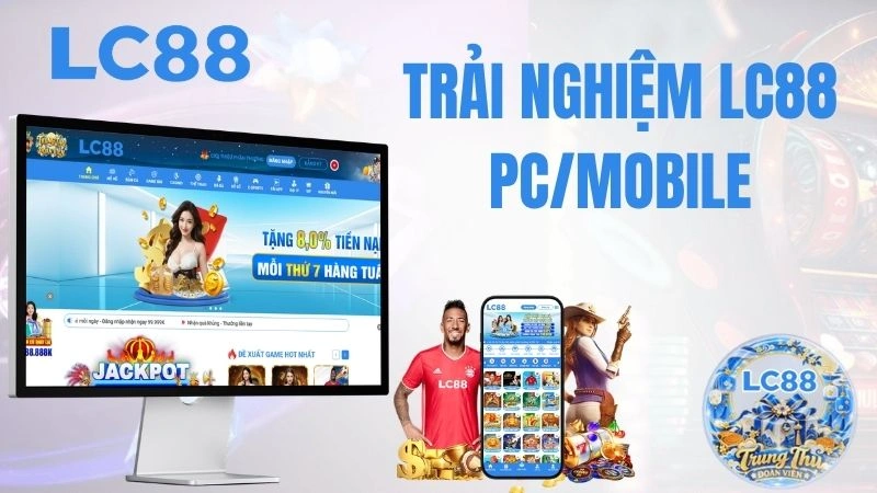 Trải nghiệm LC88 trên điện thoại và máy tính